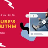 AN UPDATED GUIDE TO YOUTUBE’S ALGORITHM UPDATES
