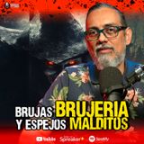 Historias de Brujas, brujería y espejos | Ep.114 Efrain Sosa