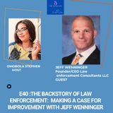 E040: THE Backstory Of Law Enforcement:Making A CASE FOR IMPROVEMENT WITH Jeff Wennigner