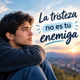 La tristeza no es tu enemiga