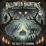 Halloween Hauntings- Whispers in the Dark - True Tales of the Paranormal-Part 2