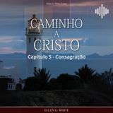 Caminho a Cristo - EGW - Capítulo 05 - Consagração