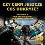 #50 | 30 lat Polski w CERN | Co nam jeszcze powie LHC? | prof. Agnieszka Zalewska i prof. Paweł Bruckman