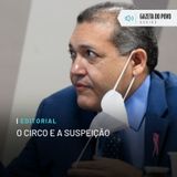 Editorial: O circo e a suspeição