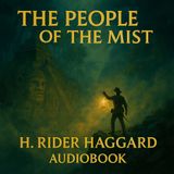The People of the Mist – A Tale of Adventure, Faith, and Lost Kingdoms | H. Rider Haggard Audiobook Part 1
