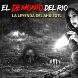 El Ahuízotl , la criatura que llora como bebe / El Demonio del Rio