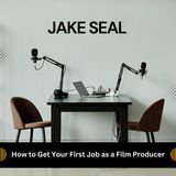 Jake Seal - How to Get Your First Job as a Film Producer