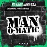 5X07  BARRAS URBANAS con Manomatic (Episodio 96)