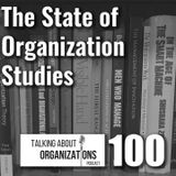 100: The State of Organization Studies (100th episode special)