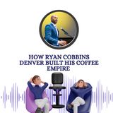 How Ryan Cobbins Denver Built His Coffee Empire