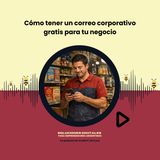 Cómo tener un correo corporativo gratis para tu negocio