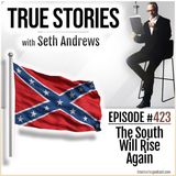 True Stories #423 - The South Will Rise Again