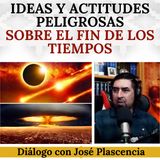 Ideas y actitudes peligrosas sobre el fin de los tiempos. Diálogo con José Plascencia.