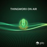 Ep. 009: Sneak Peek: ThingWorx OPC UA Functionality + Private Preview Program!