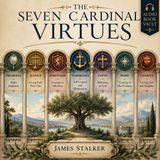 The Seven Cardinal Virtues by James Stalker (Complete Audiobook) | Classic Christian Teaching on Faith, Character & Holiness