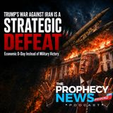 THE PROPHECY NEWS PODCAST: Trump’s War Against Iran Goes From Operation Epic Fury To Economic D-Day