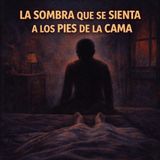 La Sombra que se Sienta a los Pies de la Cama
