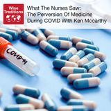 518: What the Nurses Saw: The Perversion of Medicine During Covid With Ken McCarthy