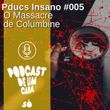 Pducs Insano #005 - O Massacre de Columbine
