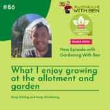 Episode 86 - What I enjoy growing in the Garden and the Allotment