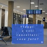 Viaggi e voli cancellati: come fare?