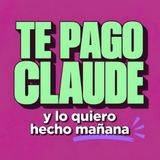 Te pago Claude y lo quiero hecho mañana