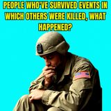 People Who've Survived Events in Which Others Were Killed, What Happened?