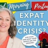 Expat Identity Crisis? Get YOUR Boots on The Ground with Good Morning Portugal!