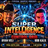 SUPER INTELLIGENCE & THE TECHNOCRATIC CONTROL GRID — Ryan Veli | Typical Skeptic #2835