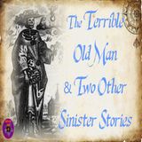 The Terrible Old Man by H.P. Lovecraft & Two Other Sinister Stories | Podcast