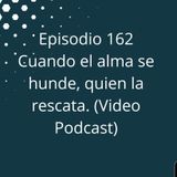 Episodio 162 - Cuando el alma se hunde, quien la rescata