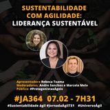 #JornadaAgil731 E364 #SustentabilidadeAgil SUSTENTABILIDADE COM AGILIDADE: A LIDERANÇA SUSTENTÁVEL