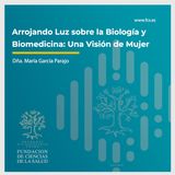 "Arrojando Luz sobre la Biología y Biomedicina: Una Visión de Mujer": Dña. María García Parajo