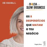 #7 Slow Business - Os 8 desperdícios que matam o teu negócio