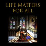 Life Matters For All: From the Womb to the Tomb - Episode 2