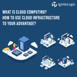 What is cloud computing How to use cloud infrastructure to your advantage