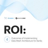 ROI: 4 Outcomes for Implementing Data Mesh Architecture for Banks