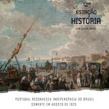 69 | Portugal reconheceu Independência do Brasil somente em agosto de 1825