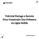 Tokviral Partage 6 Secrets Pour Construire Une Présence en Ligne Solide