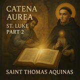 "Catena Aurea: St. Luke’s Gospel Part 2 – Patristic Wisdom with Aquinas" Section 1