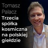 Trzecia spółka kosmiczna na polskiej giełdzie – Tomasz Palacz | Procent Składany