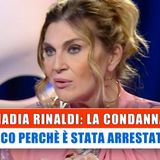 Nadia Rinaldi, Condanna: Ecco Perchè E' Stata Arrestata!