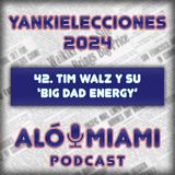 Especial Yankielecciones'24 - 42. Tim Walz y su ´big dad energy´