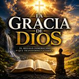 ¿Qué es la Gracia de Dios? | El Regalo que Puede Cambiar Tu Vida