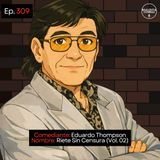 EP. 309 🎙️ Eduardo Thompson ➡︎ Ríete Sin Censura (Vol. 02)