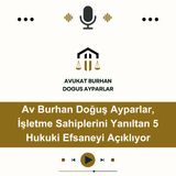 Av Burhan Doğuş Ayparlar, İşletme Sahiplerini Yanıltan 5 Hukuki Efsaneyi Açıklıyor