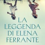 Anna Maria Guadagni "La leggenda di Elena Ferrante"