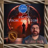 CERN; Facts from Fiction w/ Josh Peck