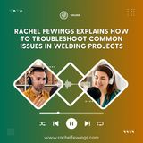 Rachel Fewings Explains How to Troubleshoot Common Issues in Welding Projects