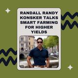 Randall Randy Konsker Talks Smart Farming for Higher Yields